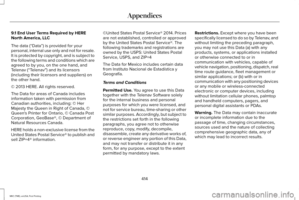 LINCOLN MKC 2016 Owners Manual 9.1 End User Terms Required by HERE
North America, LLC
The data (“Data
”) is provided for your
personal, internal use only and not for resale.
It is protected by copyright, and is subject to
the f LINCOLN MKC 2016 Owners Manual 9.1 End User Terms Required by HERE
North America, LLC
The data (“Data
”) is provided for your
personal, internal use only and not for resale.
It is protected by copyright, and is subject to
the f