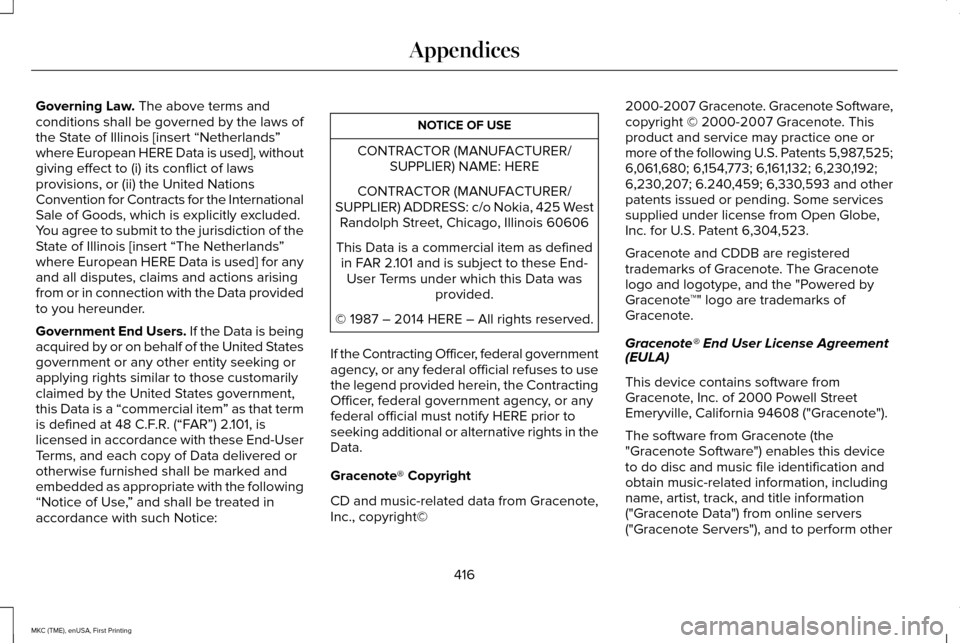 LINCOLN MKC 2016 Owners Manual Governing Law. The above terms and
conditions shall be governed by the laws of
the State of Illinois [insert “Netherlands ”
where European HERE Data is used], without
giving effect to (i) its conf