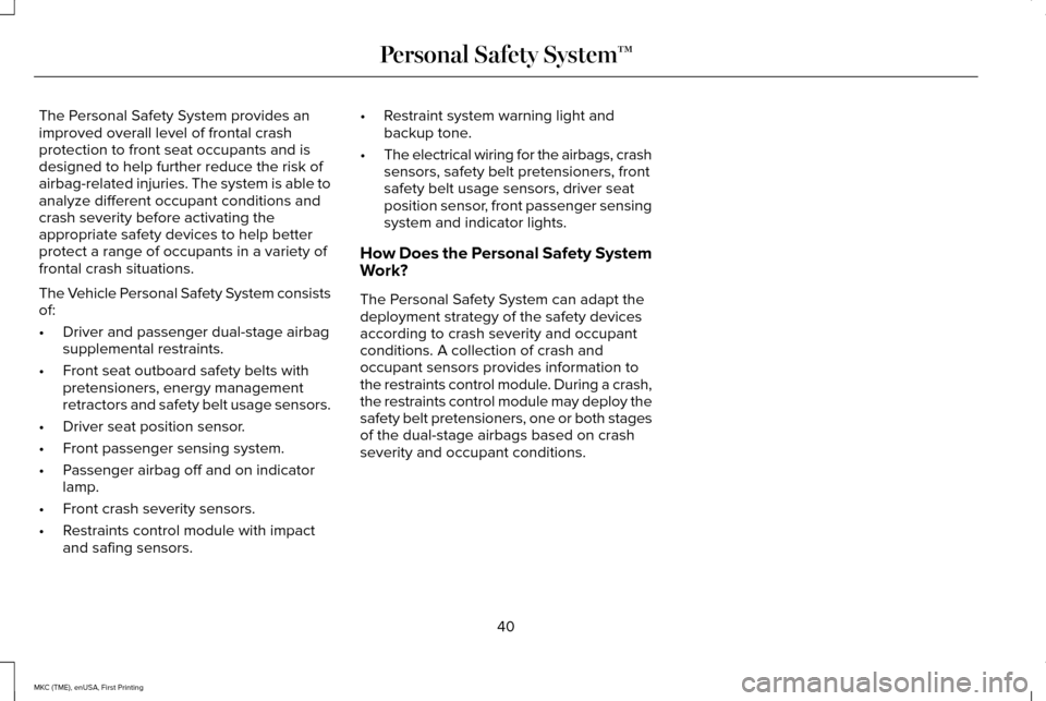 LINCOLN MKC 2016 Owners Manual The Personal Safety System provides an
improved overall level of frontal crash
protection to front seat occupants and is
designed to help further reduce the risk of
airbag-related injuries. The system LINCOLN MKC 2016 Owners Manual The Personal Safety System provides an
improved overall level of frontal crash
protection to front seat occupants and is
designed to help further reduce the risk of
airbag-related injuries. The system