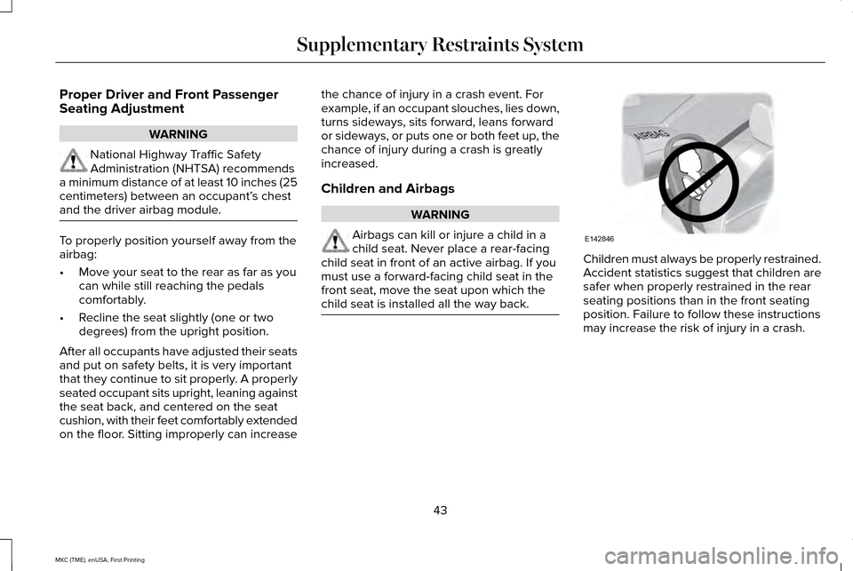 LINCOLN MKC 2016 Owners Manual Proper Driver and Front Passenger
Seating Adjustment
WARNING
National Highway Traffic Safety
Administration (NHTSA) recommends
a minimum distance of at least 10 inches (25
centimeters) between an occu LINCOLN MKC 2016 Owners Manual Proper Driver and Front Passenger
Seating Adjustment
WARNING
National Highway Traffic Safety
Administration (NHTSA) recommends
a minimum distance of at least 10 inches (25
centimeters) between an occu