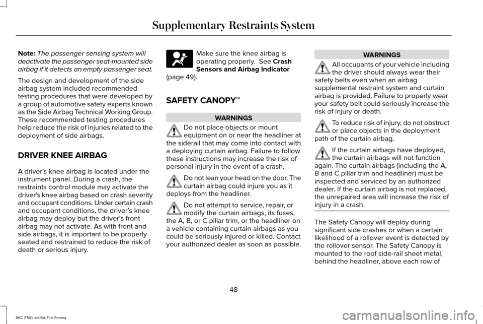 LINCOLN MKC 2016  Owners Manual Note:
The passenger sensing system will
deactivate the passenger seat-mounted side
airbag if it detects an empty passenger seat.
The design and development of the side
airbag system included recommend