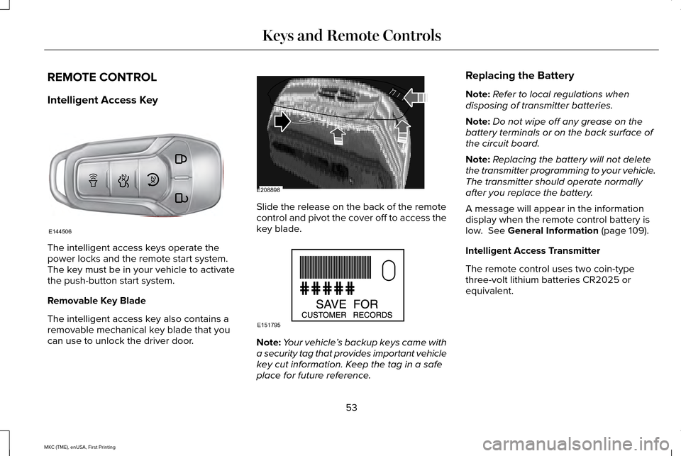 LINCOLN MKC 2016 Owners Manual REMOTE CONTROL
Intelligent Access Key
The intelligent access keys operate the
power locks and the remote start system.
The key must be in your vehicle to activate
the push-button start system.
Removab LINCOLN MKC 2016 Owners Manual REMOTE CONTROL
Intelligent Access Key
The intelligent access keys operate the
power locks and the remote start system.
The key must be in your vehicle to activate
the push-button start system.
Removab