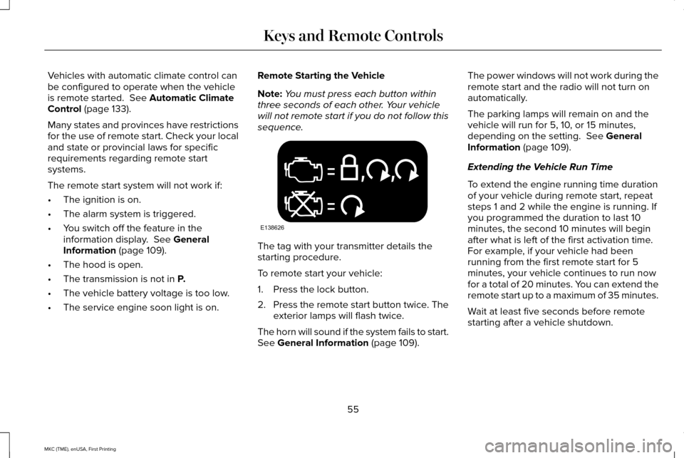 LINCOLN MKC 2016  Owners Manual Vehicles with automatic climate control can
be configured to operate when the vehicle
is remote started.  See Automatic Climate
Control (page 133).
Many states and provinces have restrictions
for the 