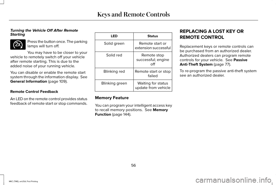 LINCOLN MKC 2016  Owners Manual Turning the Vehicle Off After Remote
Starting
Press the button once. The parking
lamps will turn off.
You may have to be closer to your
vehicle to remotely switch off your vehicle
after remote startin