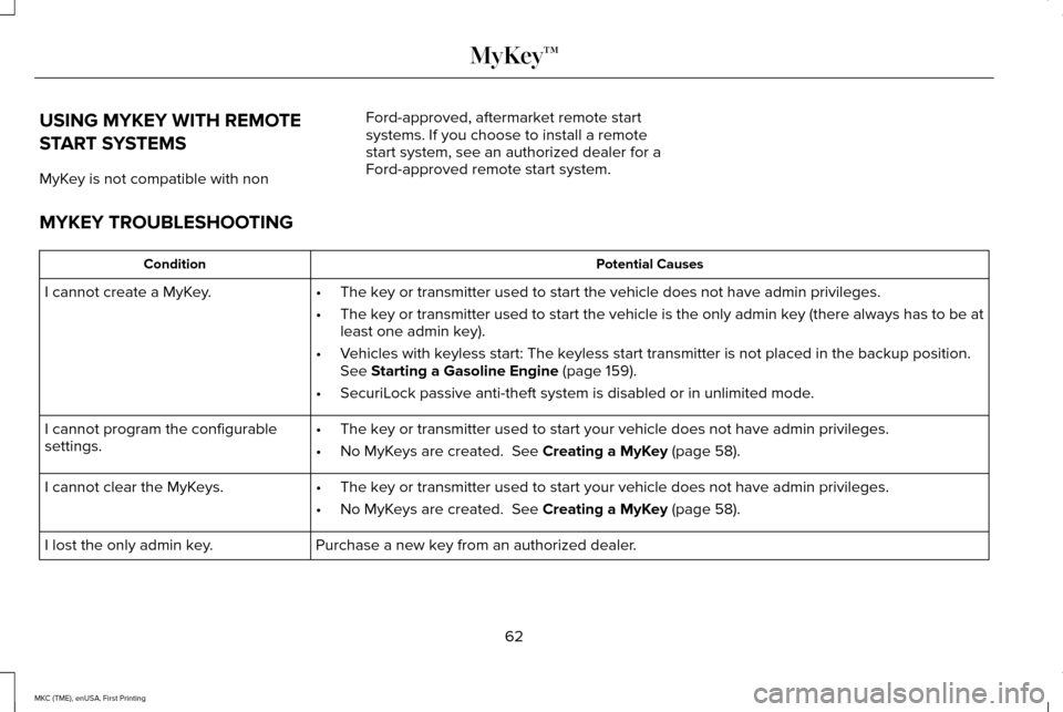 LINCOLN MKC 2016 User Guide USING MYKEY WITH REMOTE
START SYSTEMS
MyKey is not compatible with non
Ford-approved, aftermarket remote start
systems. If you choose to install a remote
start system, see an authorized dealer for a
F LINCOLN MKC 2016 User Guide USING MYKEY WITH REMOTE
START SYSTEMS
MyKey is not compatible with non
Ford-approved, aftermarket remote start
systems. If you choose to install a remote
start system, see an authorized dealer for a
F