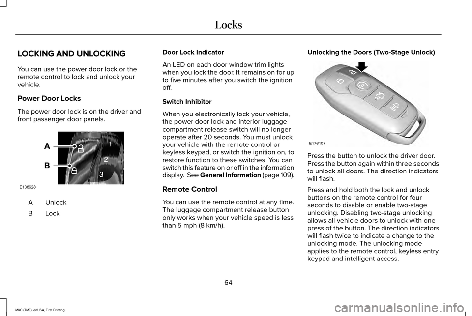 LINCOLN MKC 2016 Owners Manual LOCKING AND UNLOCKING
You can use the power door lock or the
remote control to lock and unlock your
vehicle.
Power Door Locks
The power door lock is on the driver and
front passenger door panels.
Unlo LINCOLN MKC 2016 Owners Manual LOCKING AND UNLOCKING
You can use the power door lock or the
remote control to lock and unlock your
vehicle.
Power Door Locks
The power door lock is on the driver and
front passenger door panels.
Unlo