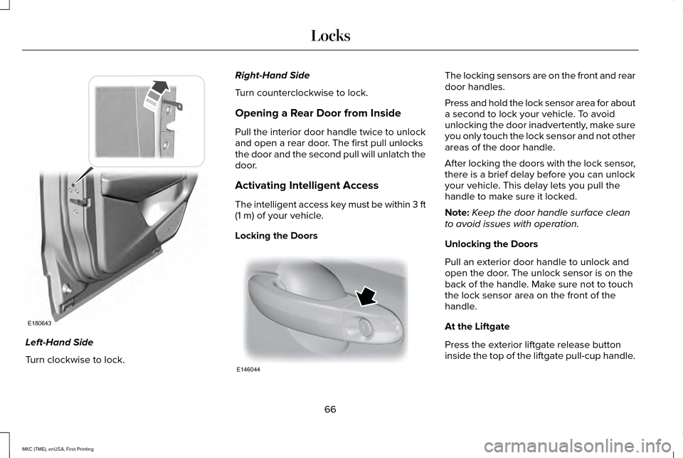 LINCOLN MKC 2016  Owners Manual Left-Hand Side
Turn clockwise to lock. Right-Hand Side
Turn counterclockwise to lock.
Opening a Rear Door from Inside
Pull the interior door handle twice to unlock
and open a rear door. The first pull