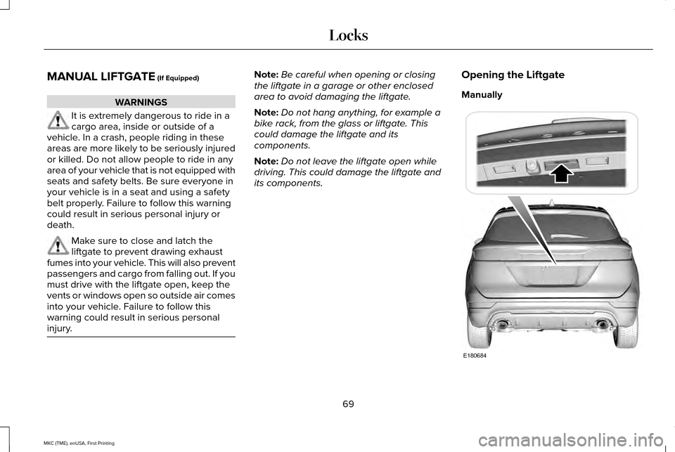 LINCOLN MKC 2016 Owners Manual MANUAL LIFTGATE (If Equipped)
WARNINGS
It is extremely dangerous to ride in a
cargo area, inside or outside of a
vehicle. In a crash, people riding in these
areas are more likely to be seriously injur LINCOLN MKC 2016 Owners Manual MANUAL LIFTGATE (If Equipped)
WARNINGS
It is extremely dangerous to ride in a
cargo area, inside or outside of a
vehicle. In a crash, people riding in these
areas are more likely to be seriously injur