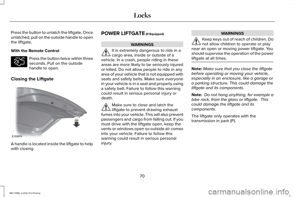 LINCOLN MKC 2016 Owners Manual Press the button to unlatch the liftgate. Once
unlatched, pull on the outside handle to open
the liftgate.
With the Remote Control
Press the button twice within three
seconds. Pull on the outside
hand LINCOLN MKC 2016 Owners Manual Press the button to unlatch the liftgate. Once
unlatched, pull on the outside handle to open
the liftgate.
With the Remote Control
Press the button twice within three
seconds. Pull on the outside
hand