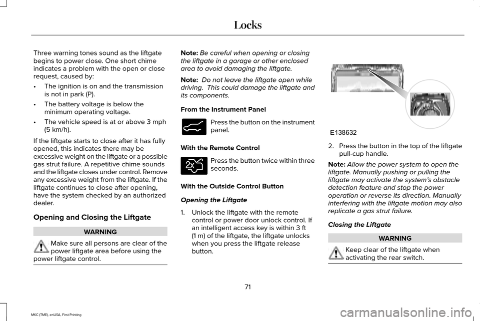 LINCOLN MKC 2016 Owners Manual Three warning tones sound as the liftgate
begins to power close. One short chime
indicates a problem with the open or close
request, caused by:
•
The ignition is on and the transmission
is not in pa LINCOLN MKC 2016 Owners Manual Three warning tones sound as the liftgate
begins to power close. One short chime
indicates a problem with the open or close
request, caused by:
•
The ignition is on and the transmission
is not in pa