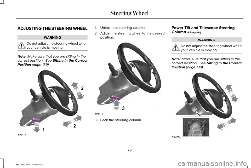 LINCOLN MKC 2016 Owners Manual ADJUSTING THE STEERING WHEEL
WARNING
Do not adjust the steering wheel when
your vehicle is moving.
Note:
Make sure that you are sitting in the
correct position. See Sitting in the Correct
Position (p LINCOLN MKC 2016 Owners Manual ADJUSTING THE STEERING WHEEL
WARNING
Do not adjust the steering wheel when
your vehicle is moving.
Note:
Make sure that you are sitting in the
correct position. See Sitting in the Correct
Position (p