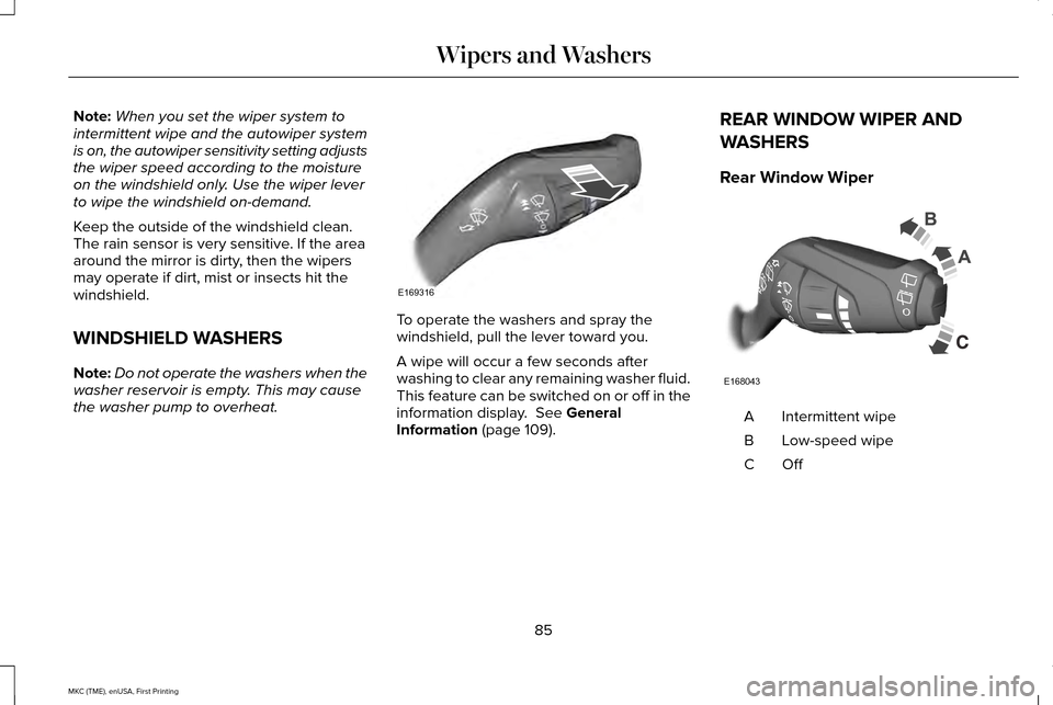 LINCOLN MKC 2016 User Guide Note:
When you set the wiper system to
intermittent wipe and the autowiper system
is on, the autowiper sensitivity setting adjusts
the wiper speed according to the moisture
on the windshield only. Use LINCOLN MKC 2016 User Guide Note:
When you set the wiper system to
intermittent wipe and the autowiper system
is on, the autowiper sensitivity setting adjusts
the wiper speed according to the moisture
on the windshield only. Use