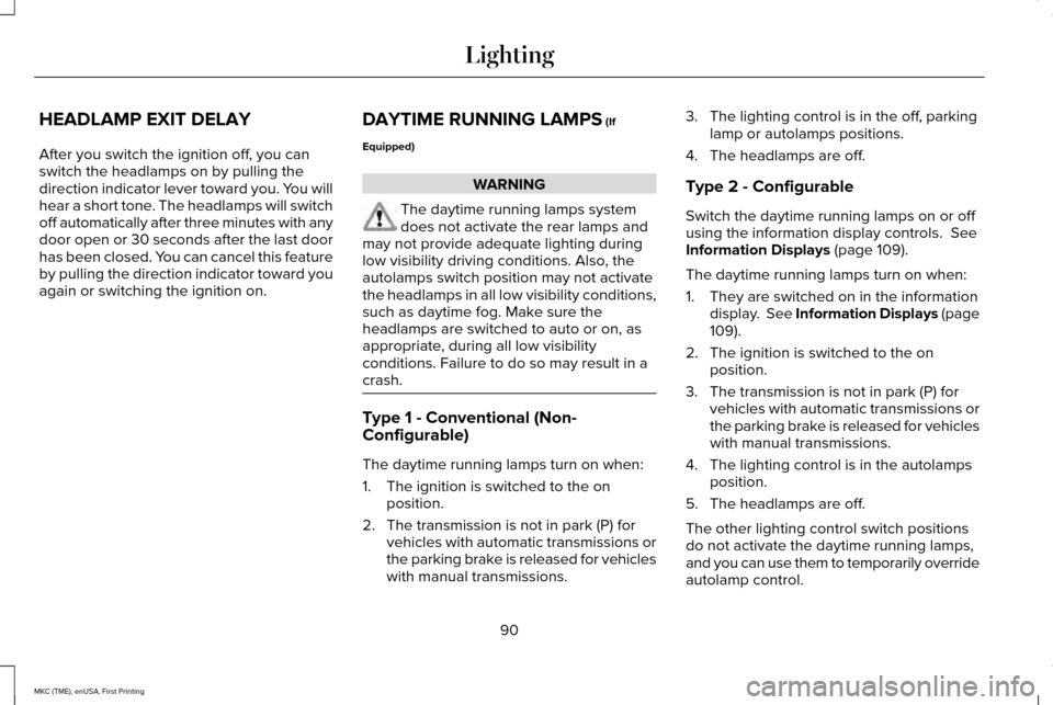 LINCOLN MKC 2016  Owners Manual HEADLAMP EXIT DELAY
After you switch the ignition off, you can
switch the headlamps on by pulling the
direction indicator lever toward you. You will
hear a short tone. The headlamps will switch
off au