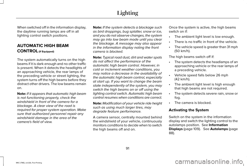 LINCOLN MKC 2016 Owners Manual When switched off in the information display,
the daytime running lamps are off in all
lighting control switch positions.
AUTOMATIC HIGH BEAM
CONTROL (If Equipped)
The system automatically turns on th LINCOLN MKC 2016 Owners Manual When switched off in the information display,
the daytime running lamps are off in all
lighting control switch positions.
AUTOMATIC HIGH BEAM
CONTROL (If Equipped)
The system automatically turns on th