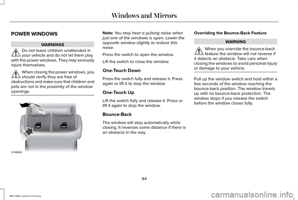 LINCOLN MKC 2016 User Guide POWER WINDOWS
WARNINGS
Do not leave children unattended in
your vehicle and do not let them play
with the power windows. They may seriously
injure themselves. When closing the power windows, you
shoul