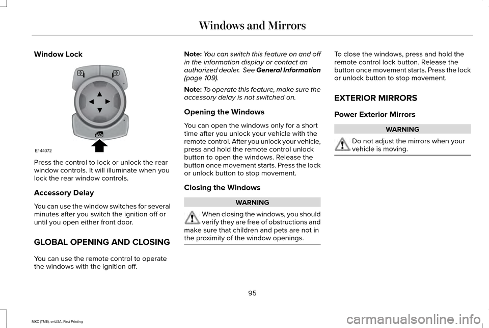 LINCOLN MKC 2016 User Guide Window Lock
Press the control to lock or unlock the rear
window controls. It will illuminate when you
lock the rear window controls.
Accessory Delay
You can use the window switches for several
minutes