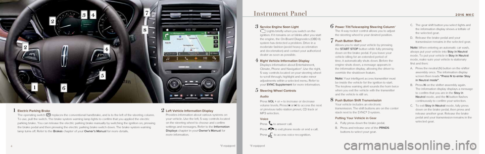 LINCOLN MKC 2016  Quick Reference Guide 54
 3   Service Engine Soon Light  Lights briefly when you switch on the 
ignition. If it remains on or blinks after you start 
the engine, the On-Board Diagnostics (OBD-II)  
system has detected a pr