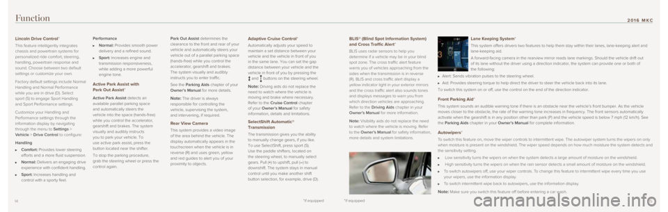 LINCOLN MKC 2016  Quick Reference Guide 1514
Function
BLIS® (Blind Spot Information System) 
and Cross Traffic Alert* 
BLIS uses radar sensors to help you 
determine if a vehicle may be in your blind 
spot zone. The cross traffic alert fea