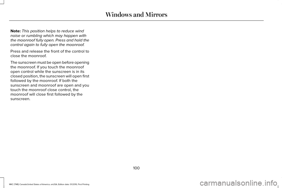 LINCOLN MKC 2017 Owners Manual Note:
This position helps to reduce wind
noise or rumbling which may happen with
the moonroof fully open. Press and hold the
control again to fully open the moonroof.
Press and release the front of th LINCOLN MKC 2017 Owners Manual Note:
This position helps to reduce wind
noise or rumbling which may happen with
the moonroof fully open. Press and hold the
control again to fully open the moonroof.
Press and release the front of th