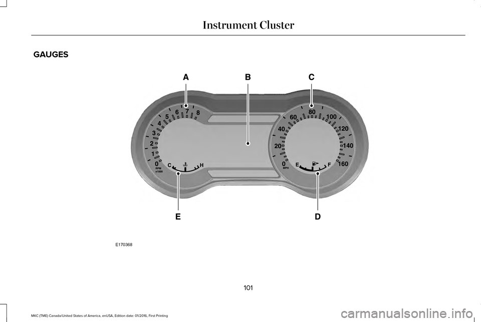 LINCOLN MKC 2017 Owners Manual GAUGES
101
MKC (TME) Canada/United States of America, enUSA, Edition date: 01/2016, First Printing Instrument ClusterE170368 LINCOLN MKC 2017 Owners Manual GAUGES
101
MKC (TME) Canada/United States of America, enUSA, Edition date: 01/2016, First Printing Instrument ClusterE170368