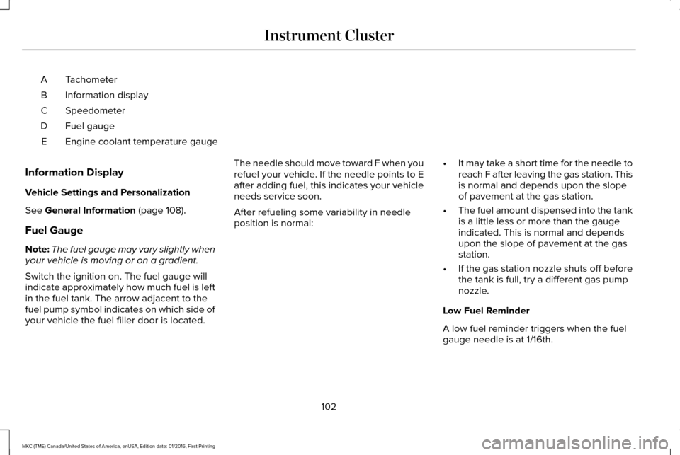 LINCOLN MKC 2017  Owners Manual Tachometer
A
Information display
B
Speedometer
C
Fuel gauge
D
Engine coolant temperature gauge
E
Information Display
Vehicle Settings and Personalization
See General Information (page 108).
Fuel Gauge