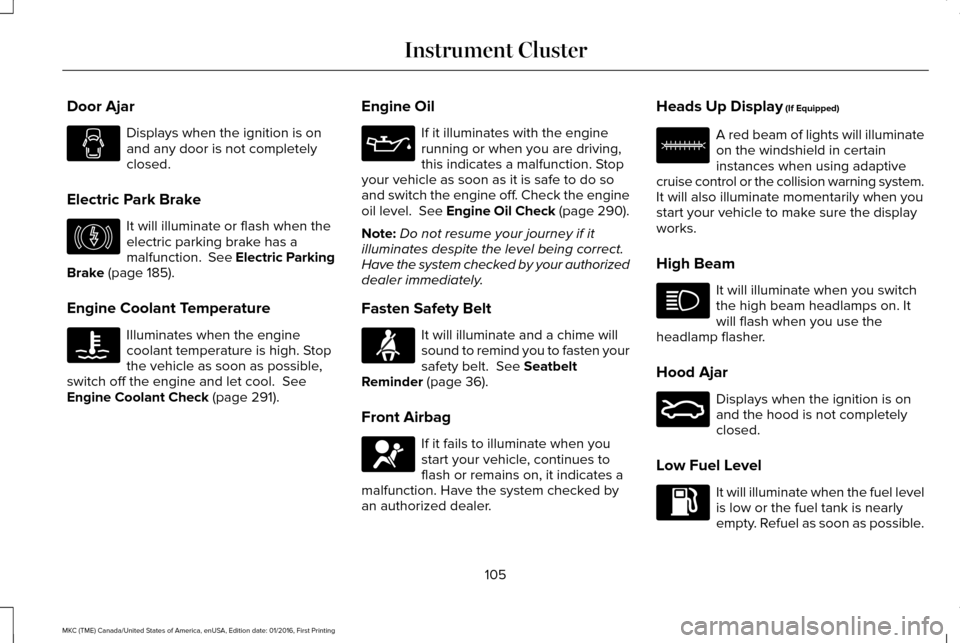 LINCOLN MKC 2017  Owners Manual Door Ajar
Displays when the ignition is on
and any door is not completely
closed.
Electric Park Brake It will illuminate or flash when the
electric parking brake has a
malfunction.  See Electric Parki
