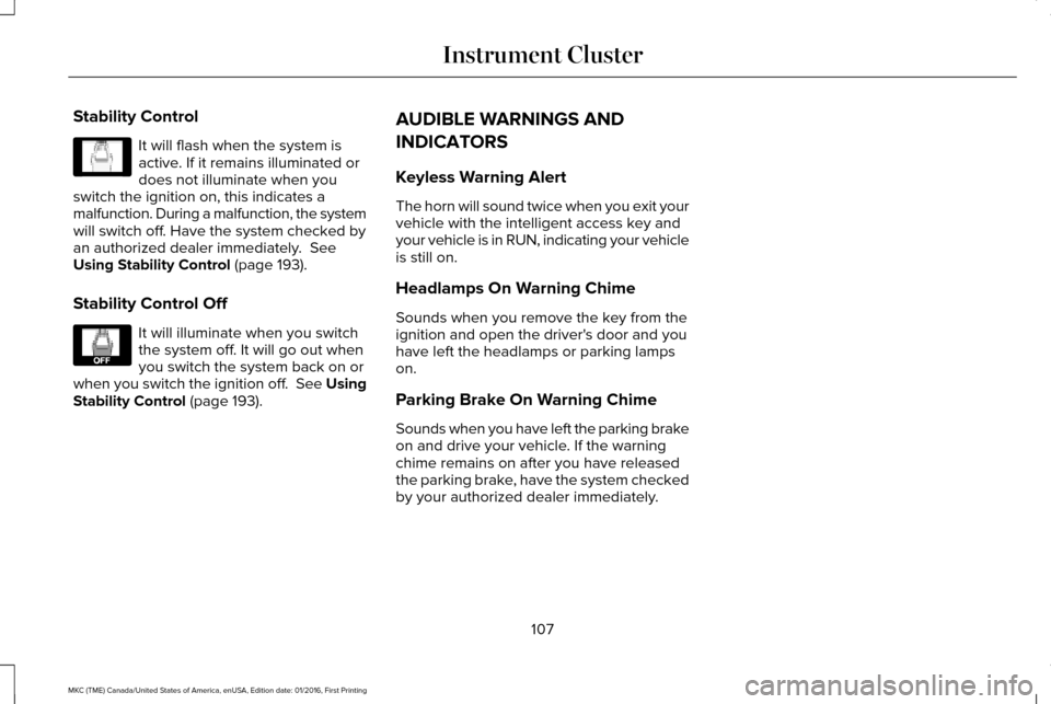 LINCOLN MKC 2017 Owners Manual Stability Control
It will flash when the system is
active. If it remains illuminated or
does not illuminate when you
switch the ignition on, this indicates a
malfunction. During a malfunction, the sys LINCOLN MKC 2017 Owners Manual Stability Control
It will flash when the system is
active. If it remains illuminated or
does not illuminate when you
switch the ignition on, this indicates a
malfunction. During a malfunction, the sys
