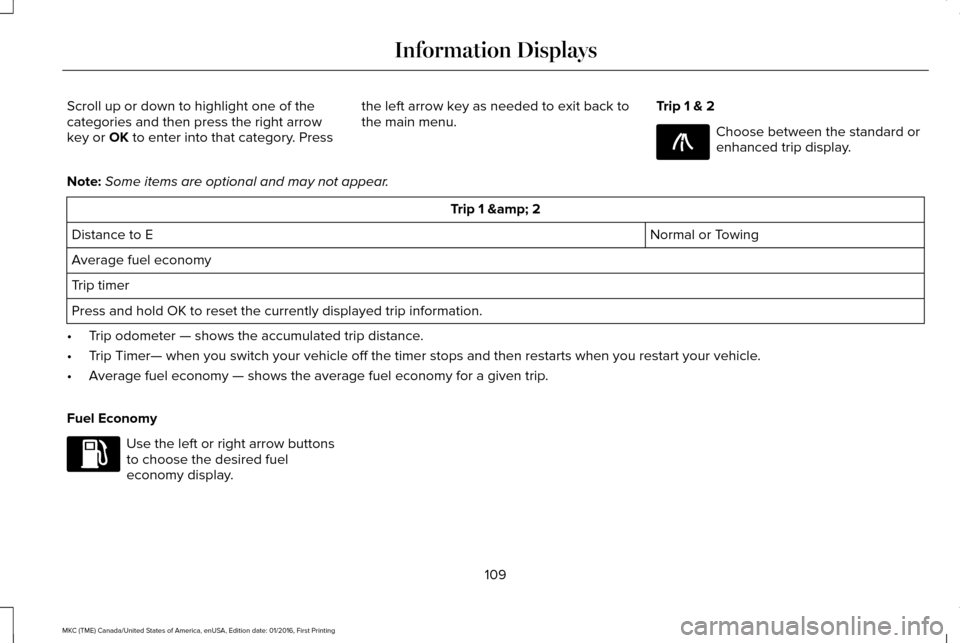 LINCOLN MKC 2017 Owners Manual Scroll up or down to highlight one of the
categories and then press the right arrow
key or OK to enter into that category. Press
the left arrow key as needed to exit back to
the main menu.
Trip 1 & 2 LINCOLN MKC 2017 Owners Manual Scroll up or down to highlight one of the
categories and then press the right arrow
key or OK to enter into that category. Press
the left arrow key as needed to exit back to
the main menu.
Trip 1 & 2