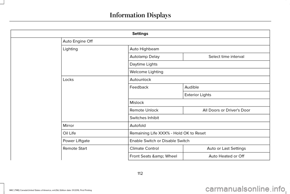 LINCOLN MKC 2017 User Guide Settings
Auto Engine Off Auto Highbeam
Lighting
Select time interval
Autolamp Delay
Daytime Lights
Welcome Lighting
Autounlock
Locks
Audible
Feedback
Exterior Lights
Mislock All Doors or Drivers Door LINCOLN MKC 2017 User Guide Settings
Auto Engine Off Auto Highbeam
Lighting
Select time interval
Autolamp Delay
Daytime Lights
Welcome Lighting
Autounlock
Locks
Audible
Feedback
Exterior Lights
Mislock All Doors or Drivers Door