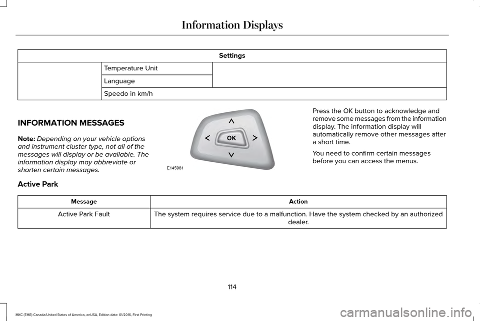 LINCOLN MKC 2017 Owners Guide Settings
Temperature Unit
Language
Speedo in km/h
INFORMATION MESSAGES
Note: Depending on your vehicle options
and instrument cluster type, not all of the
messages will display or be available. The
in LINCOLN MKC 2017 Owners Guide Settings
Temperature Unit
Language
Speedo in km/h
INFORMATION MESSAGES
Note: Depending on your vehicle options
and instrument cluster type, not all of the
messages will display or be available. The
in
