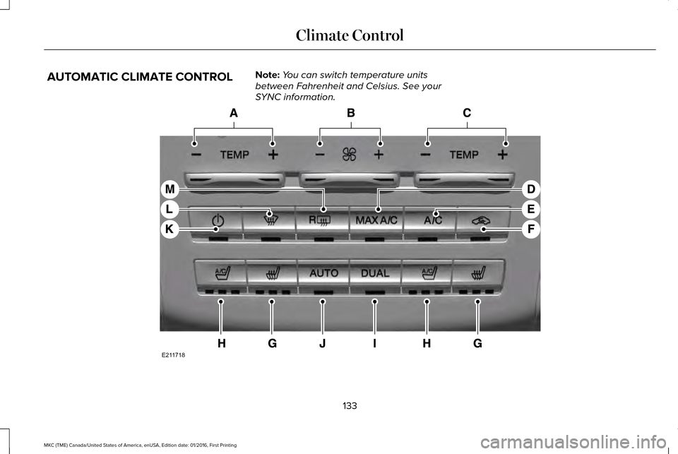 LINCOLN MKC 2017 Owners Manual AUTOMATIC CLIMATE CONTROL
Note:
You can switch temperature units
between Fahrenheit and Celsius. See your
SYNC information. 133
MKC (TME) Canada/United States of America, enUSA, Edition date: 01/2016, LINCOLN MKC 2017 Owners Manual AUTOMATIC CLIMATE CONTROL
Note:
You can switch temperature units
between Fahrenheit and Celsius. See your
SYNC information. 133
MKC (TME) Canada/United States of America, enUSA, Edition date: 01/2016,