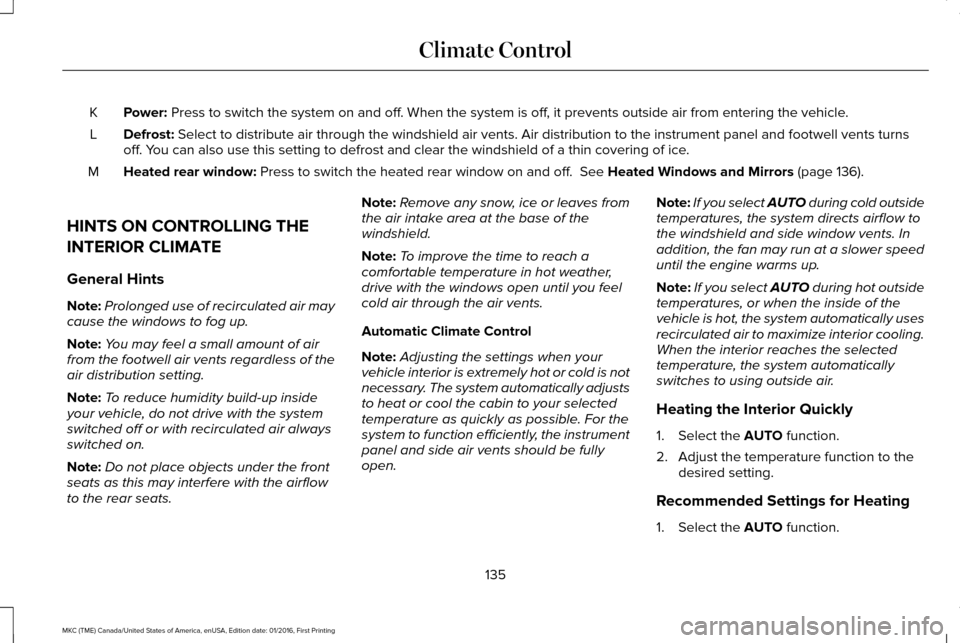 LINCOLN MKC 2017  Owners Manual Power: Press to switch the system on and off. When the system is off, it prevents outside air from entering the vehicle.
K
Defrost:
 Select to distribute air through the windshield air vents. Air dist