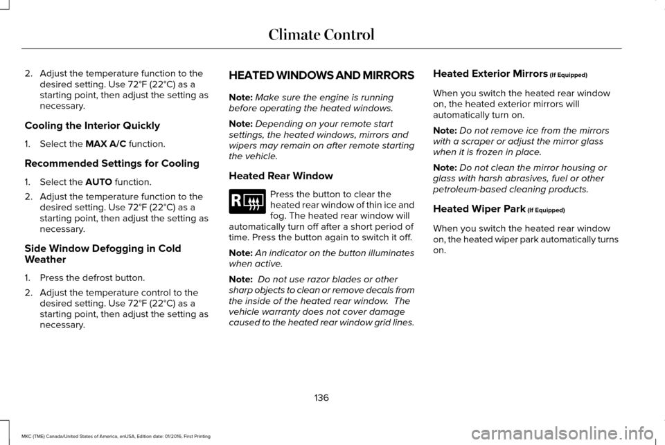 LINCOLN MKC 2017  Owners Manual 2. Adjust the temperature function to the
desired setting. Use 72°F (22°C) as a
starting point, then adjust the setting as
necessary.
Cooling the Interior Quickly
1. Select the MAX A/C function.
Rec