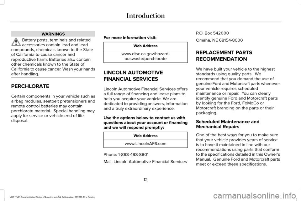 LINCOLN MKC 2017 User Guide WARNINGS
Battery posts, terminals and related
accessories contain lead and lead
compounds, chemicals known to the State
of California to cause cancer and
reproductive harm. Batteries also contain
othe