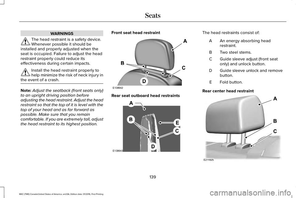 LINCOLN MKC 2017  Owners Manual WARNINGS
The head restraint is a safety device.
Whenever possible it should be
installed and properly adjusted when the
seat is occupied. Failure to adjust the head
restraint properly could reduce its