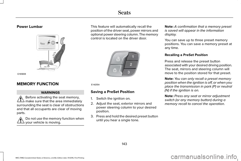 LINCOLN MKC 2017  Owners Manual Power Lumbar
MEMORY FUNCTION
WARNINGS
Before activating the seat memory,
make sure that the area immediately
surrounding the seat is clear of obstructions
and that all occupants are clear of moving
pa