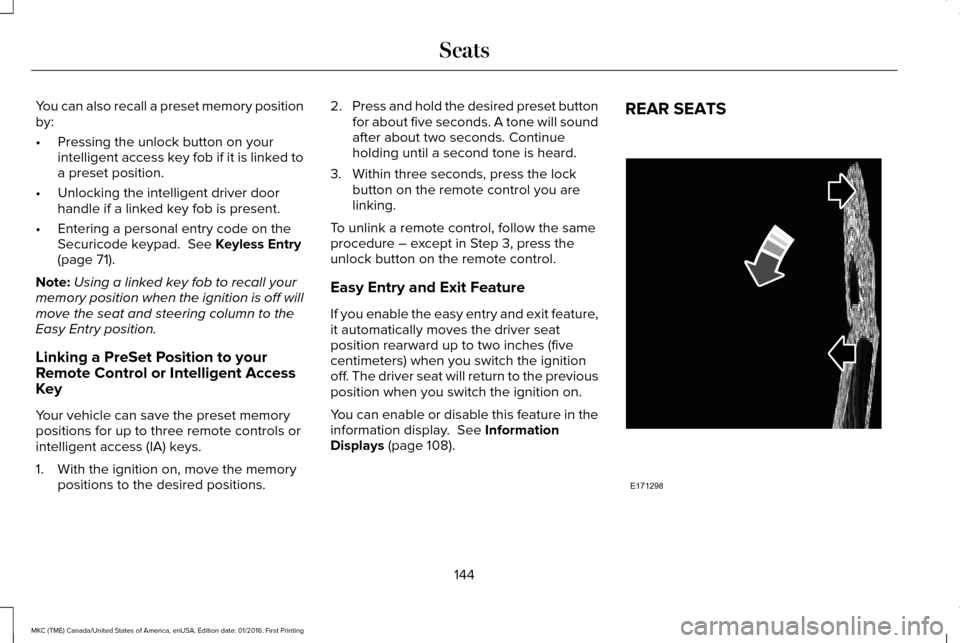 LINCOLN MKC 2017  Owners Manual You can also recall a preset memory position
by:
•
Pressing the unlock button on your
intelligent access key fob if it is linked to
a preset position.
• Unlocking the intelligent driver door
handl