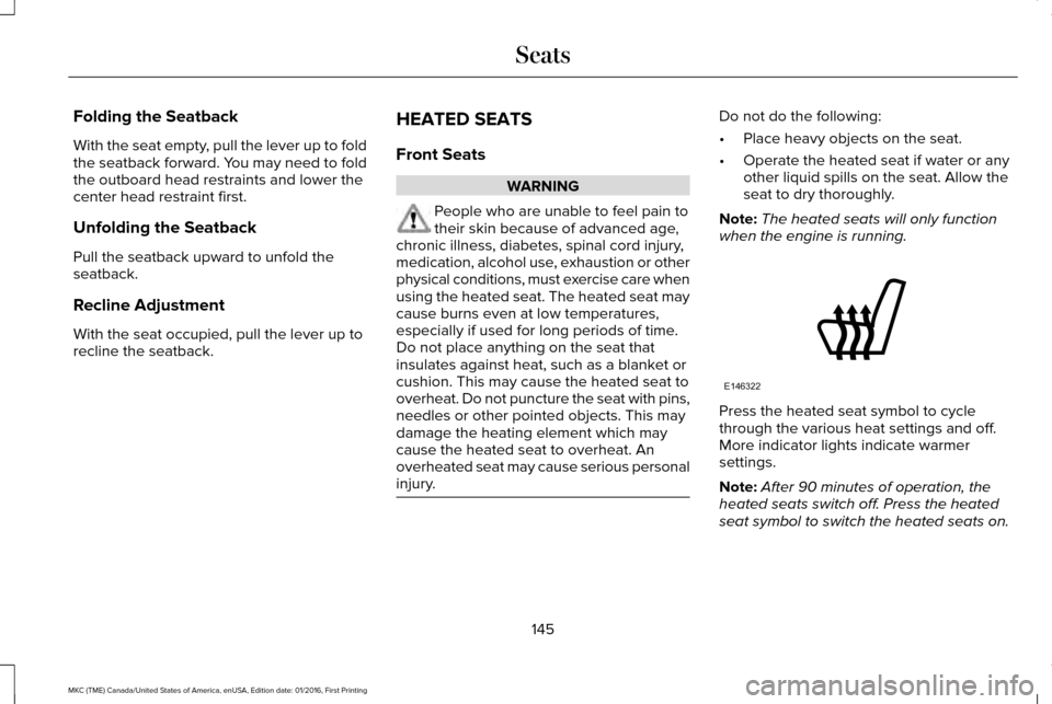 LINCOLN MKC 2017  Owners Manual Folding the Seatback
With the seat empty, pull the lever up to fold
the seatback forward. You may need to fold
the outboard head restraints and lower the
center head restraint first.
Unfolding the Sea