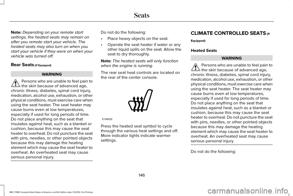 LINCOLN MKC 2017 User Guide Note:
Depending on your remote start
settings, the heated seats may remain on
after you remote start your vehicle. The
heated seats may also turn on when you
start your vehicle if they were on when yo LINCOLN MKC 2017 User Guide Note:
Depending on your remote start
settings, the heated seats may remain on
after you remote start your vehicle. The
heated seats may also turn on when you
start your vehicle if they were on when yo