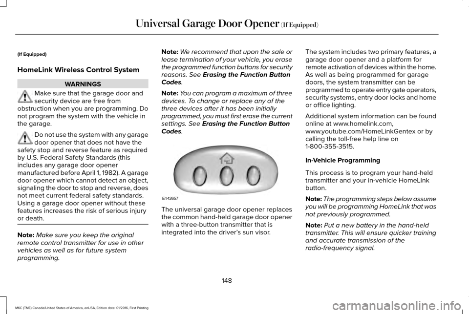 LINCOLN MKC 2017  Owners Manual (If Equipped)
HomeLink Wireless Control System
WARNINGS
Make sure that the garage door and
security device are free from
obstruction when you are programming. Do
not program the system with the vehicl