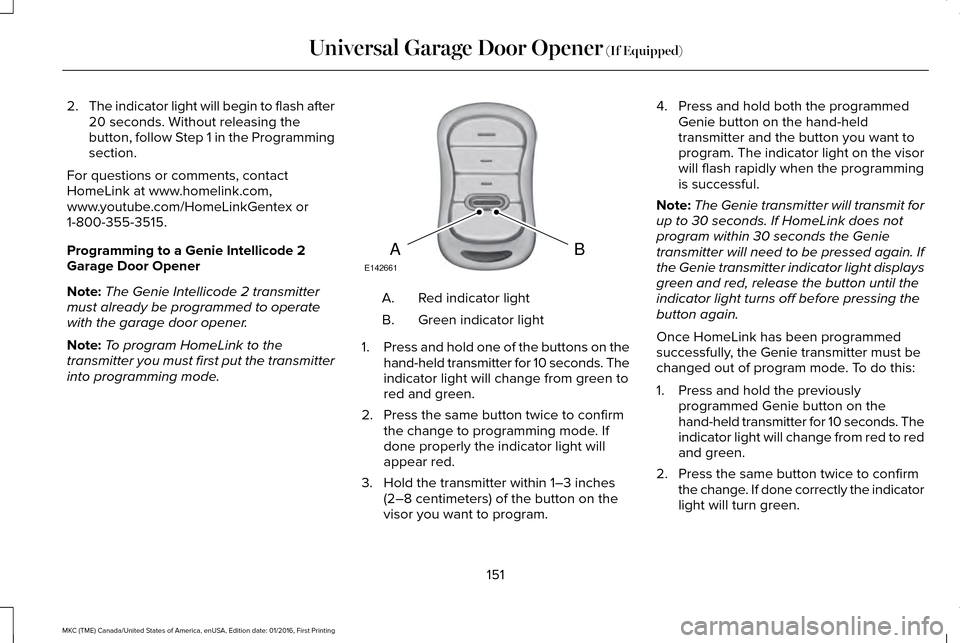 LINCOLN MKC 2017  Owners Manual 2.
The indicator light will begin to flash after
20 seconds. Without releasing the
button, follow Step 1 in the Programming
section.
For questions or comments, contact
HomeLink at www.homelink.com,
ww