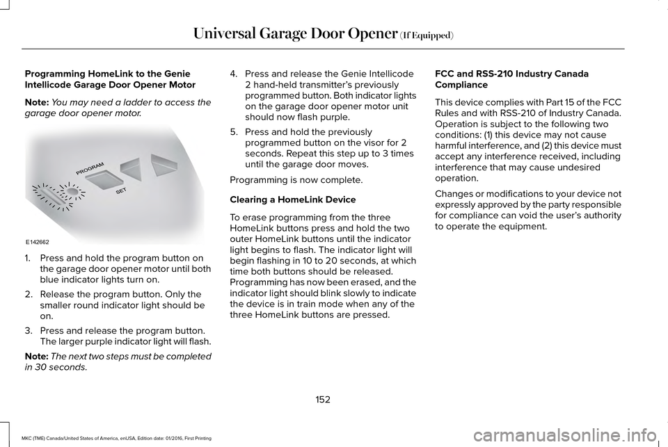 LINCOLN MKC 2017  Owners Manual Programming HomeLink to the Genie
Intellicode Garage Door Opener Motor
Note:
You may need a ladder to access the
garage door opener motor. 1. Press and hold the program button on
the garage door opene