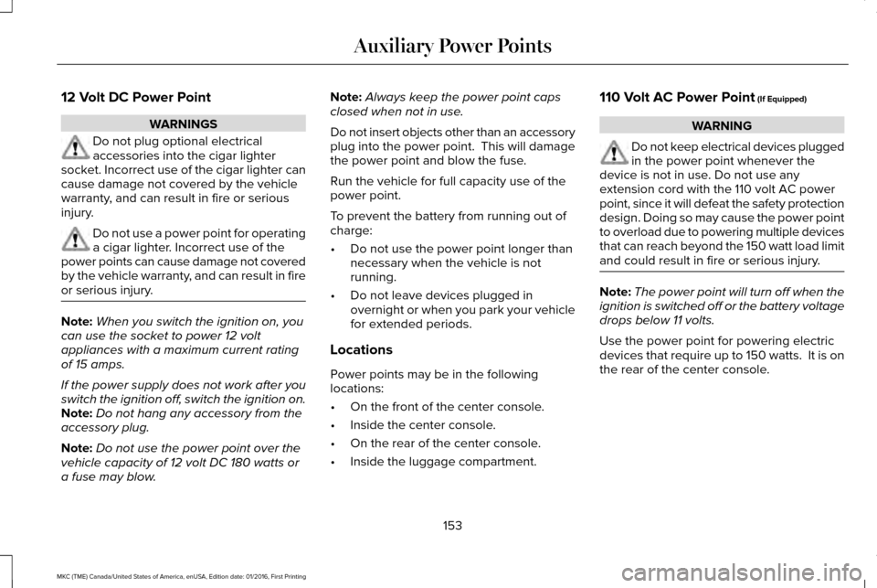 LINCOLN MKC 2017  Owners Manual 12 Volt DC Power Point
WARNINGS
Do not plug optional electrical
accessories into the cigar lighter
socket. Incorrect use of the cigar lighter can
cause damage not covered by the vehicle
warranty, and 