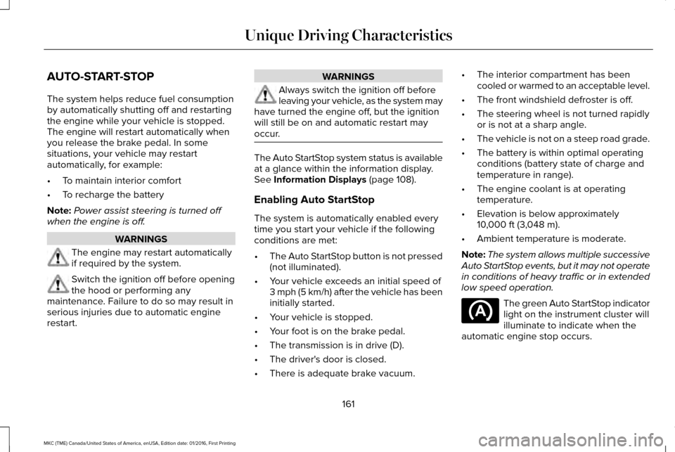 LINCOLN MKC 2017 User Guide AUTO-START-STOP
The system helps reduce fuel consumption
by automatically shutting off and restarting
the engine while your vehicle is stopped.
The engine will restart automatically when
you release t LINCOLN MKC 2017 User Guide AUTO-START-STOP
The system helps reduce fuel consumption
by automatically shutting off and restarting
the engine while your vehicle is stopped.
The engine will restart automatically when
you release t