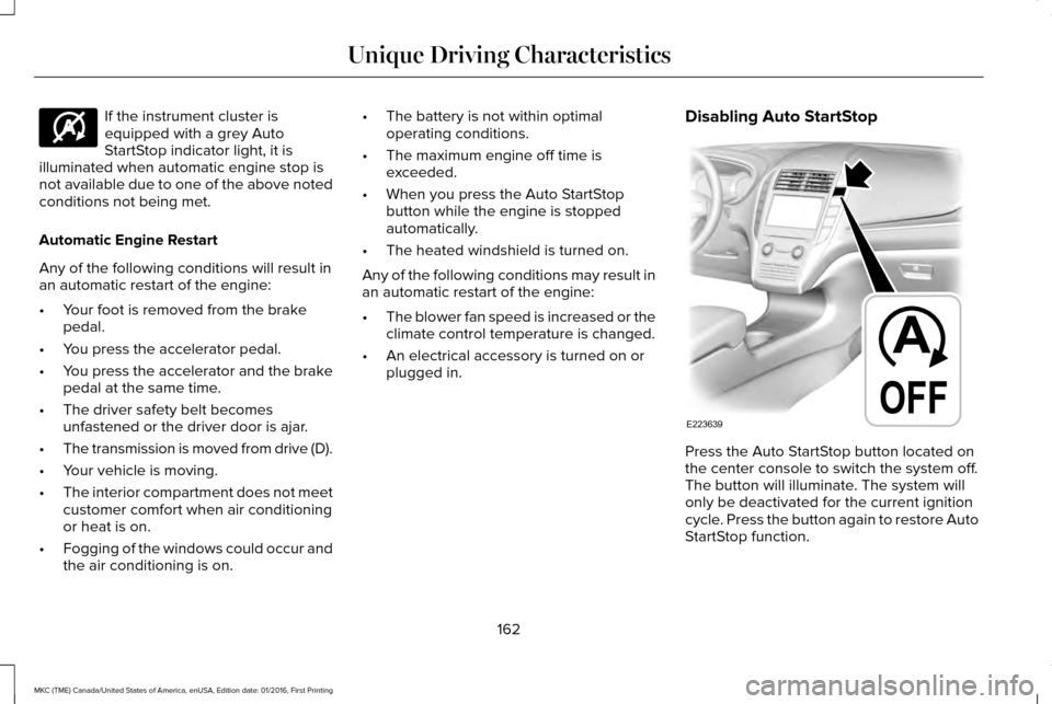 LINCOLN MKC 2017 User Guide If the instrument cluster is
equipped with a grey Auto
StartStop indicator light, it is
illuminated when automatic engine stop is
not available due to one of the above noted
conditions not being met.
LINCOLN MKC 2017 User Guide If the instrument cluster is
equipped with a grey Auto
StartStop indicator light, it is
illuminated when automatic engine stop is
not available due to one of the above noted
conditions not being met.