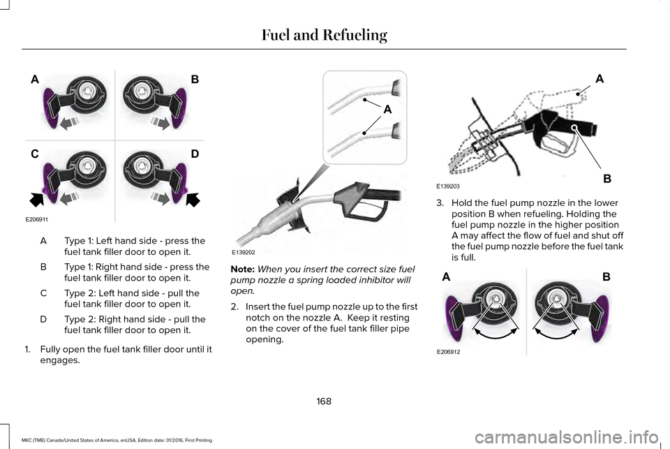 LINCOLN MKC 2017  Owners Manual Type 1: Left hand side - press the
fuel tank filler door to open it.
A
Type 1: Right hand side - press the
fuel tank filler door to open it.
B
Type 2: Left hand side - pull the
fuel tank filler door t