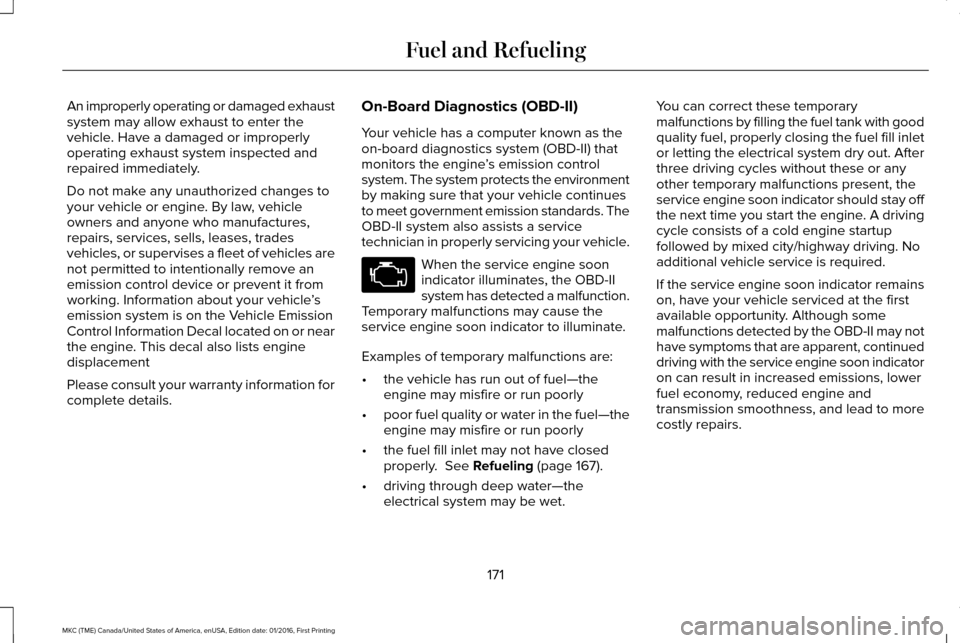 LINCOLN MKC 2017 Owners Manual An improperly operating or damaged exhaust
system may allow exhaust to enter the
vehicle. Have a damaged or improperly
operating exhaust system inspected and
repaired immediately.
Do not make any unau LINCOLN MKC 2017 Owners Manual An improperly operating or damaged exhaust
system may allow exhaust to enter the
vehicle. Have a damaged or improperly
operating exhaust system inspected and
repaired immediately.
Do not make any unau
