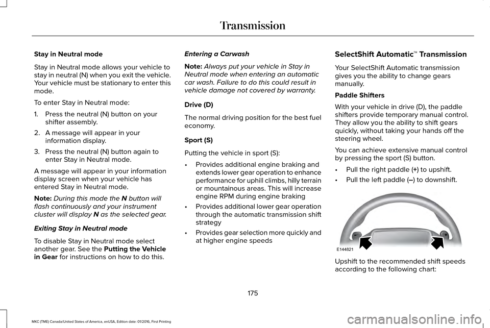 LINCOLN MKC 2017 Service Manual Stay in Neutral mode
Stay in Neutral mode allows your vehicle to
stay in neutral (N) when you exit the vehicle.
Your vehicle must be stationary to enter this
mode.
To enter Stay in Neutral mode:
1. Pr LINCOLN MKC 2017 Service Manual Stay in Neutral mode
Stay in Neutral mode allows your vehicle to
stay in neutral (N) when you exit the vehicle.
Your vehicle must be stationary to enter this
mode.
To enter Stay in Neutral mode:
1. Pr