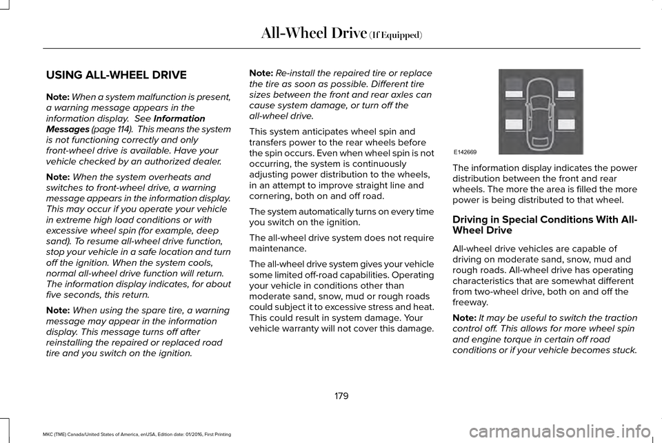 LINCOLN MKC 2017 Service Manual USING ALL-WHEEL DRIVE
Note:
When a system malfunction is present,
a warning message appears in the
information display. See Information
Messages (page 114). This means the system
is not functioning LINCOLN MKC 2017 Service Manual USING ALL-WHEEL DRIVE
Note:
When a system malfunction is present,
a warning message appears in the
information display. See Information
Messages (page 114). This means the system
is not functioning