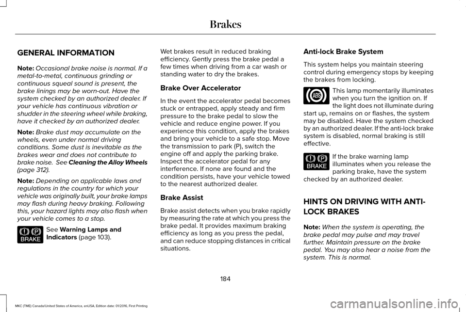 LINCOLN MKC 2017 Workshop Manual GENERAL INFORMATION
Note:
Occasional brake noise is normal. If a
metal-to-metal, continuous grinding or
continuous squeal sound is present, the
brake linings may be worn-out. Have the
system checked b LINCOLN MKC 2017 Workshop Manual GENERAL INFORMATION
Note:
Occasional brake noise is normal. If a
metal-to-metal, continuous grinding or
continuous squeal sound is present, the
brake linings may be worn-out. Have the
system checked b